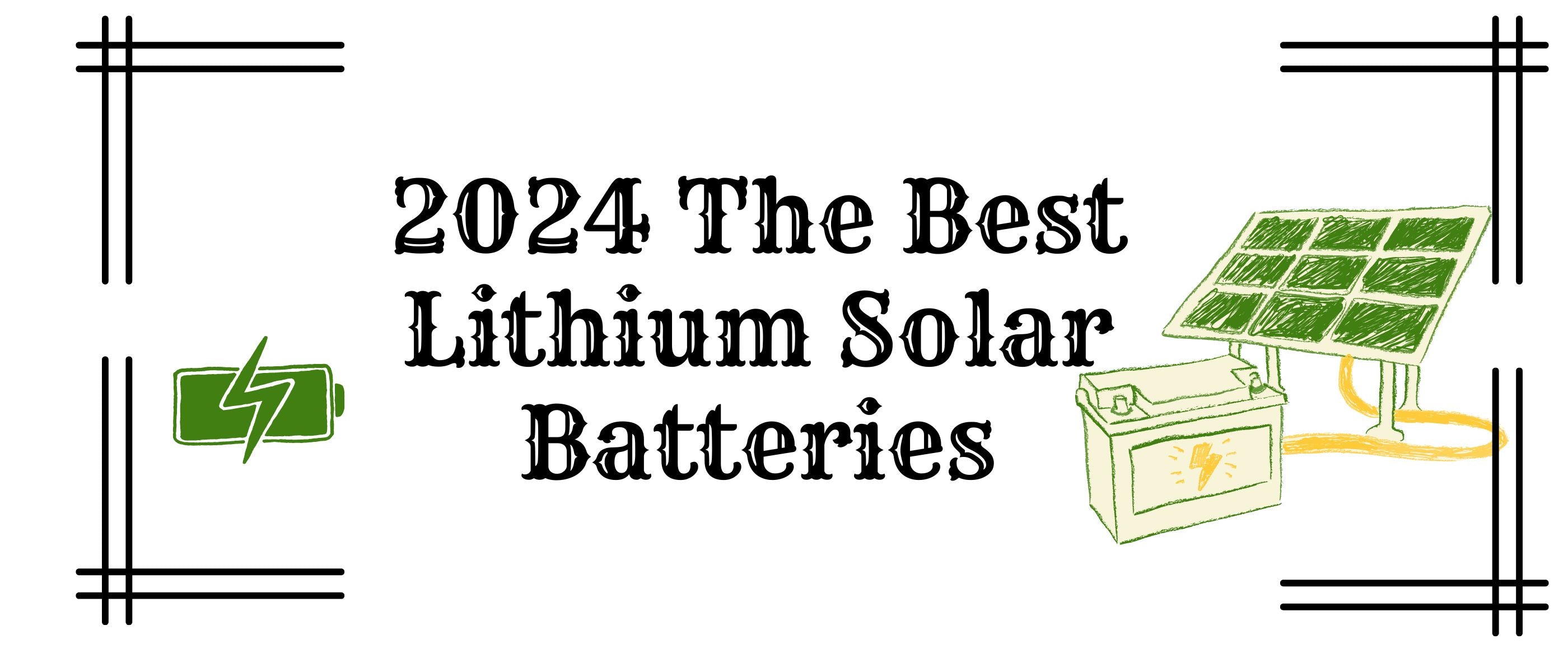2024 The Best Lithium Solar Batteries: A Comprehensive Guide to LiFePO4 Battery Options